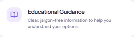 Educational Guidance Clear, jargon-free information to help you understand your options.